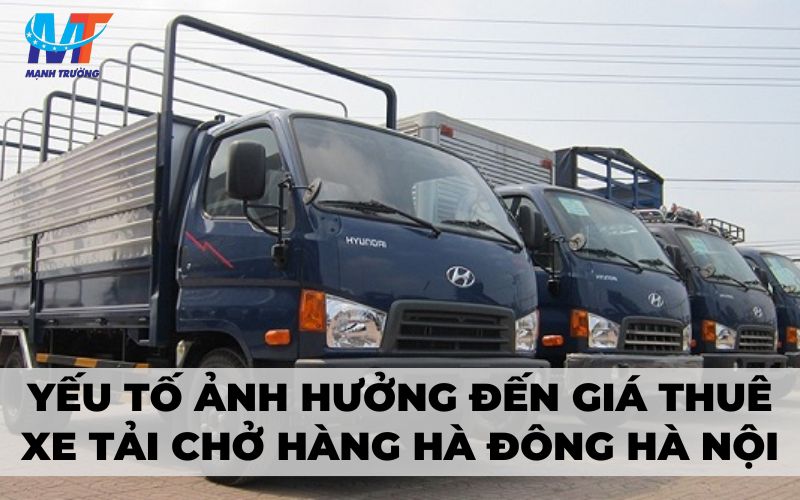 Những yếu tố ảnh hưởng đến giá thuê xe tải chở hàng Hà Đông Hà Nội