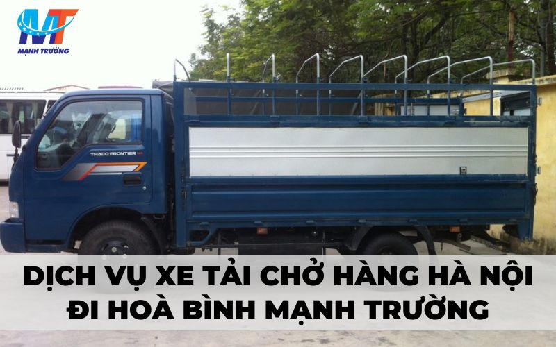 Dịch vụ xe tải chở hàng Hà Nội đi Hoà Bình Mạnh Trường