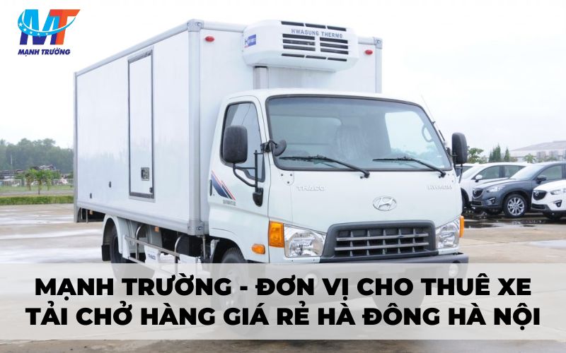 Mạnh Trường - đơn vị cho thuê xe tải chở hàng giá rẻ Hà Đông Hà Nội