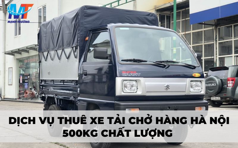 Dịch vụ thuê xe tải chở hàng Hà Nội 500kg chất lượng
