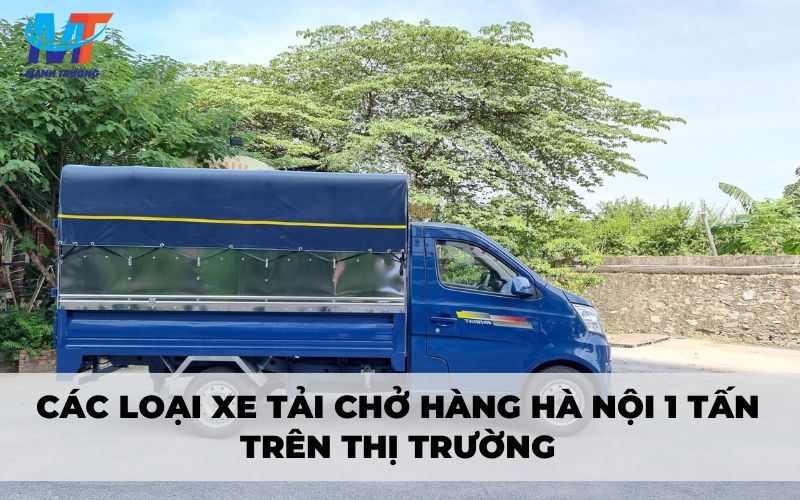 Các loại xe tải chở hàng Hà Nội 1 tấn trên thị trường